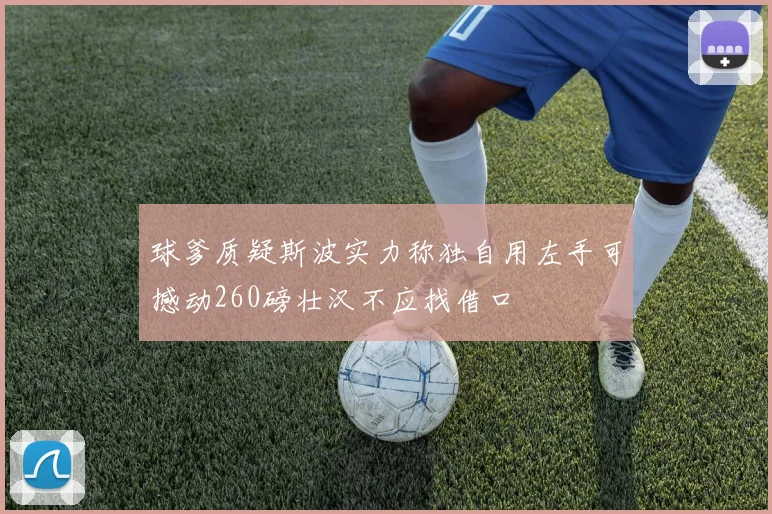 球爹质疑斯波实力称独自用左手可撼动260磅壮汉不应找借口